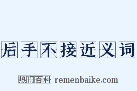后手不接近义词是什么意思的图片